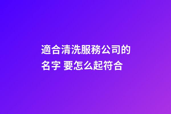 適合清洗服務公司的名字 要怎么起符合-第1張-公司起名-玄機派